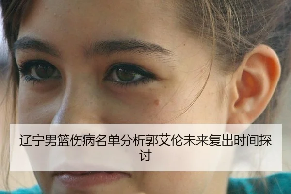 辽宁男篮伤病名单分析郭艾伦未来复出时间探讨
